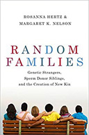 Cover by Random Families: Genetic Strangers, Sperm Donor Siblings and the Creation of New Kin by Rosanna Hertz and Margaret K. Nelson 